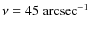 $\nu=45~{\rm arcsec}^{-1}$