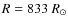 $R = 833~{R}_\odot$