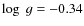 $\log~g = -0.34$