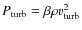 $P_{\rm {turb}}=\beta \rho v_{\rm {turb}}^2$