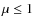 $\mu\le1$