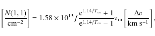 \begin{displaymath}\left[\frac{N(1, 1)}{{\rm cm^{-2}}}\right]=1.58 \times 10^{13...
...1}
\tau_{\rm m}
\left[\frac{\Delta v}{{\rm km~s^{-1}}}\right],
\end{displaymath}