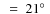 $~=~21\hbox{$^\circ$ }$