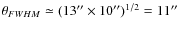 $\theta_{FWHM}\simeq(13''\times10'')^{1/2}=11''$
