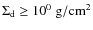 $\rm\Sigma_{d} \geq 10^{0}~ g/cm^{2}$