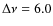 $\Delta\nu = 6.0$