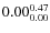 $\rm0.00 {_{0.00}^{ 0.47}}$
