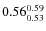 $\rm0.56 {_{0.53}^{0.59}}$