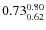 $\rm0.73 {_{0.62}^{0.80}}$