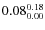 $\rm0.08 {_{0.00}^{ 0.18}}$