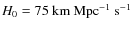 $H_0=75~{\rm km}~{\rm Mpc}^{-1}~{\rm s}^{-1}$