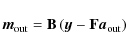 \begin{displaymath}%
{\vec{m}_{\rm out}}= \mathbf{B}\left(\vec{y}-\mathbf{F}{\vec{a}_{\rm out}}\right)
\end{displaymath}