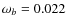 $\omega_b = 0.022$