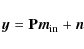 \begin{displaymath}%
\vec{y}= \mathbf{P}{\vec{m}_{\rm in}}+\vec{n}
\end{displaymath}