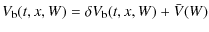 $\displaystyle V_{\rm b}(t,x,W) = \delta V_{\rm b}(t,x,W)+\bar{V}(W)$