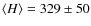 $\langle H \rangle = 329 \pm 50$