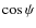 $\cos \psi$