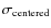 $\sigma_{\rm centered}$