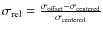 $\sigma_{\rm rel} = \frac{\sigma_{\rm offset}- \sigma_{\rm centered}}{\sigma_{\rm centered}}$