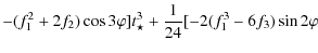 $\displaystyle - (f_{1}^{2}+ 2 f_{2}) \cos 3 \varphi]
t_{\star}^{3} + \frac{1}{24}[-2( f_{1}^3 - 6 f_{3}) \sin 2\varphi$
