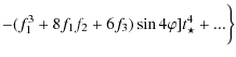 $\displaystyle - ( f_{1}^{3}+ 8 f_{1} f_{2} + 6 f_{3}) \sin 4
\varphi ] t_{\star}^4+...\bigg \}$