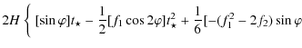 $\displaystyle 2 {H}~ \bigg \{~ [\sin \varphi] t_{\star} - \frac{1}{2} [f_{1} \cos 2 \varphi]
t_{\star}^{2}+ \frac{1}{6}[- (f_{1}^{2} - 2 f_{2}) \sin \varphi$