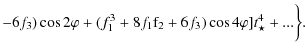 $\displaystyle - 6 f_{3}) \cos 2 \varphi + (f_{1}^{3}+ 8 f_{1}{\rm f}_{2} + 6 f_{3})\cos 4
\varphi ] t_{\star}^{4} +... \bigg \}.$