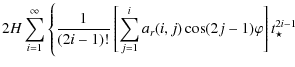 $\displaystyle 2 {H} \sum_{{i}=1}^{\infty} \left\{ \frac{1}{(2{i}-1)!}
\left[ \s...
...=1}^{{i}} a_{r}{(i,j)}
\cos(2{j}-1)\varphi \right] t_{\star}^{2 {i} -1} \right.$