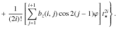 $\displaystyle + \left. \frac{1}{(2{i})!} \left[ \sum_{{j}=1}^{{i}+1} b_{z}
{(i,j)} \cos 2 ({j}-1) \varphi \right] t_{\star}^{2{i}}
\right\}.$
