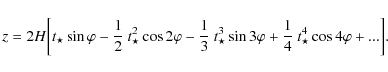 \begin{displaymath}z=2 { H} \bigg [ t_{\star} \sin \varphi-\frac{1}{2}~ t_{\star...
...\varphi +\frac{1}{4}~ t_{\star}^{4} \cos
4\varphi +...\bigg ].
\end{displaymath}