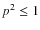 $p^{2}\leq
1$