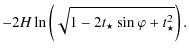 $\displaystyle - 2 {H} \ln \left(\sqrt{ 1-2 t_{\star} \sin \varphi +
t_{\star}^2}\right).$