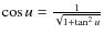 $\cos u= \frac{1}{\sqrt{1 + \tan^{2} u }}$