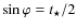$\sin \varphi=t_{\star}/2$