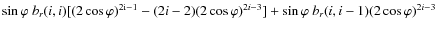$ \sin \varphi ~ b_{r} {(i,i)} [(2 \cos\varphi)^{\rm 2 i-1}-{ (2i -2)} (2
\cos\varphi)^{ 2i-3}] + \sin \varphi ~ b_{r}{ (i,i-1)} (2
\cos\varphi)^{ 2i-3}$