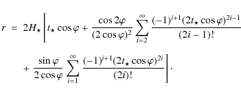 \begin{eqnarray*}r &=& 2 {H_{\star}} \left [ t_{\star} \cos \varphi+ \frac{\cos ...
...1)^{i+1} (2
t_{\star}\cos \varphi)^{2i} }{(2i)!} \right ]\cdot
\end{eqnarray*}
