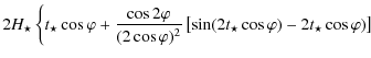 $\displaystyle 2 {H_{\star}} \left \{ t_{\star} \cos \varphi+ \frac{\cos 2 \varp...
...eft[ \sin (2
t_{\star} \cos \varphi)- 2
t_{\star} \cos \varphi)\right ] \right.$
