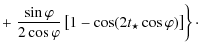 $\displaystyle + \left. \frac{\sin \varphi}{2 \cos \varphi} \left [1- \cos (2
t_{\star} \cos \varphi ) \right ] \right \}\cdot$