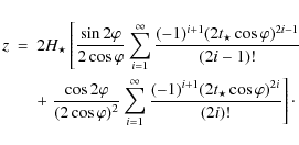 \begin{eqnarray*}z &=& 2 {H_{\star}} \left [ \frac{\sin 2 \varphi}{2
\cos \varp...
...-1)^{i+1} (2
t_{\star}\cos \varphi)^{2i} }{(2i)!} \right ]\cdot
\end{eqnarray*}