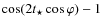 $ \cos (2
t_{\star} \cos \varphi)-1$