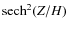 ${\rm sech} ^{2}(Z/{H})$
