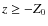 $z\geq -Z_{0}$