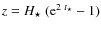 $z={H_{\star} ~ ( {\rm e}} ^{2~ t_{\star}}-1)$