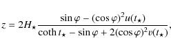 \begin{displaymath}
z=2 {H_{\star}} \frac{\sin \varphi- (\cos \varphi)^{2} u(t_{...
...t_{\star}- \sin
\varphi + 2(\cos\varphi)^{2} v(t_{\star}) },
\end{displaymath}