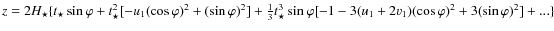 $z=2 {H_{\star} } \{ t_{\star} \sin
\varphi + t_{\star}^{2}[-u_{1} (\cos \varphi...
...arphi [-1-3 (u_{1}+ 2 v_{1} ) (\cos \varphi)^2 + 3
(\sin \varphi)^{2}] + ...\} $
