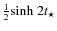 $\frac{1}{2} {\rm sinh} ~ 2t_{\star}$