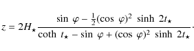 \begin{displaymath}
z=2 {H_{\star}} \frac{\sin~ \varphi-\frac{1}{2} (\cos~ \varp...
...sin~
\varphi + (\cos~\varphi)^{2} ~ \sinh~ 2t_{\star} }\cdot
\end{displaymath}