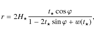 \begin{displaymath}
r=2 {H_{\star}} \frac{t_{\star} \cos \varphi}{1- 2 t_{\star} \sin \varphi + w(t_{\star})},
\end{displaymath}