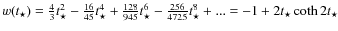 $w(t_{\star})= \frac{4}{3} t_{\star}^2-\frac{16}{45}
t_{\star}^4+ \frac{128}{945} t_{\star}^6-\frac{256}{4725} t_{\star}^{8}+...=-1+ 2 t_{\star} \coth 2 t_{\star}$