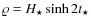 $\varrho= H_{\star} \sinh 2 t_{\star}$